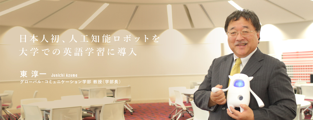 日本人初、人工知能ロボットを大学での英語学習に導入　グローバル・コミュニケーション学部　教授（学部長） 東　淳一